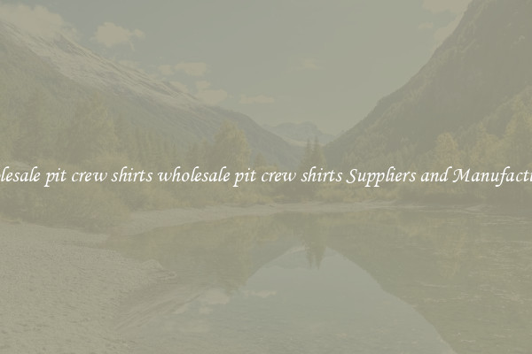 wholesale pit crew shirts wholesale pit crew shirts Suppliers and Manufacturers