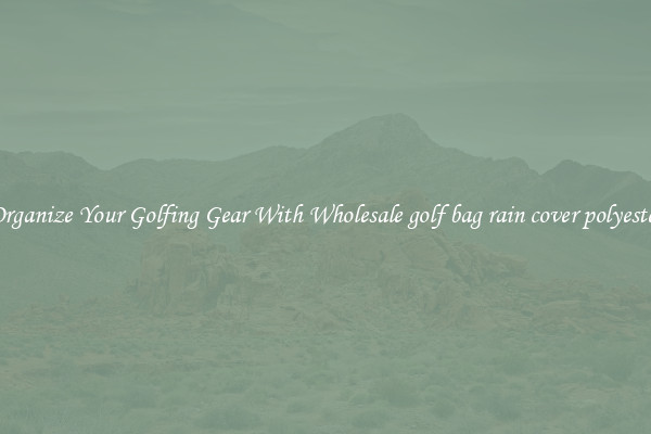 Organize Your Golfing Gear With Wholesale golf bag rain cover polyester