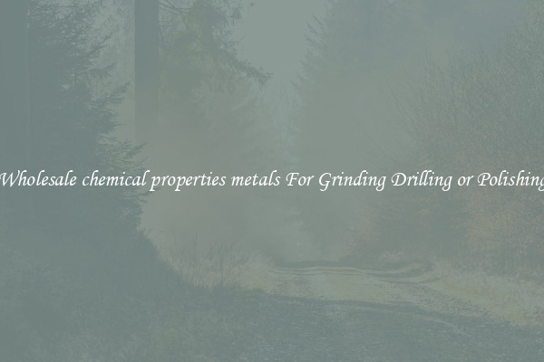 Wholesale chemical properties metals For Grinding Drilling or Polishing