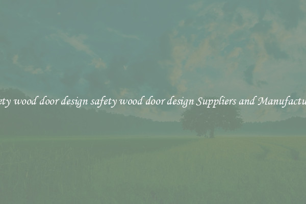 safety wood door design safety wood door design Suppliers and Manufacturers