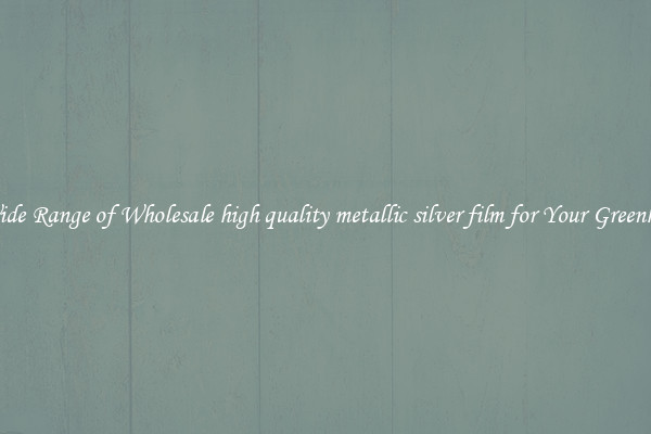 A Wide Range of Wholesale high quality metallic silver film for Your Greenhouse