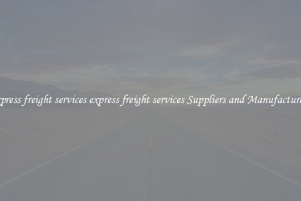 express freight services express freight services Suppliers and Manufacturers