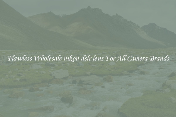 Flawless Wholesale nikon dslr lens For All Camera Brands