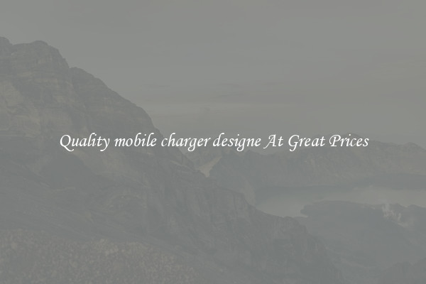Quality mobile charger designe At Great Prices