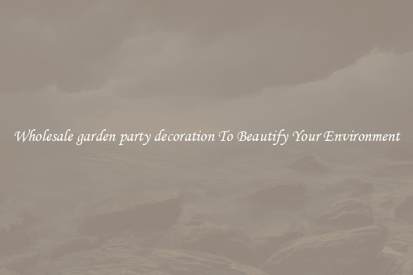 Wholesale garden party decoration To Beautify Your Environment