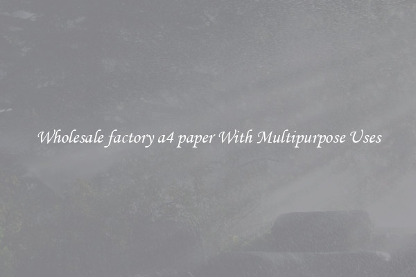 Wholesale factory a4 paper With Multipurpose Uses