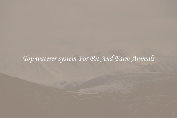 Top waterer system For Pet And Farm Animals