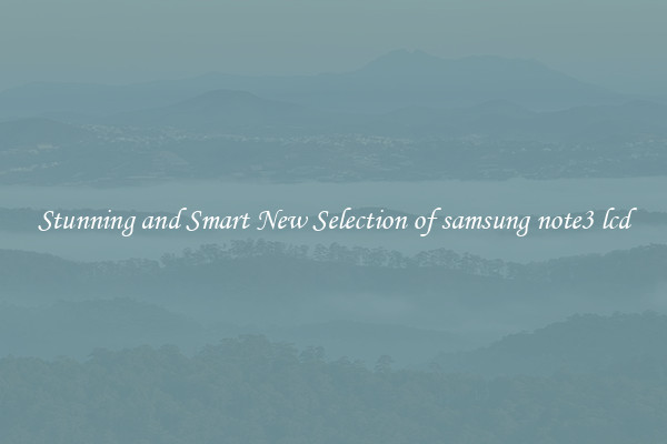 Stunning and Smart New Selection of samsung note3 lcd
