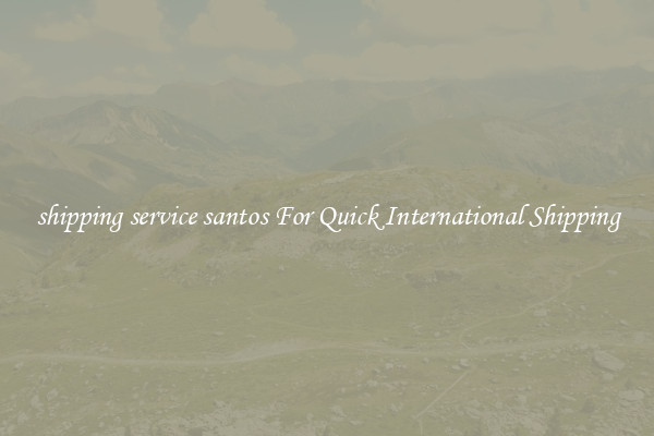 shipping service santos For Quick International Shipping