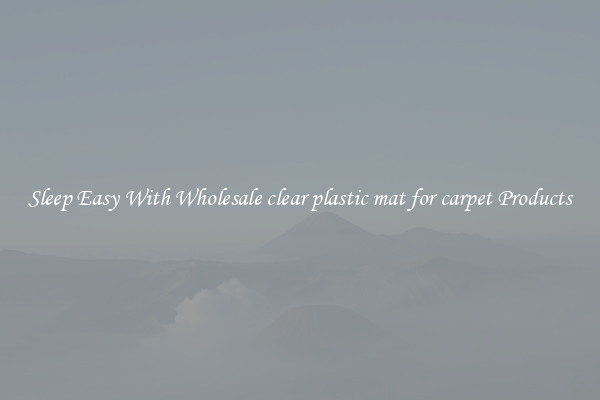 Sleep Easy With Wholesale clear plastic mat for carpet Products
