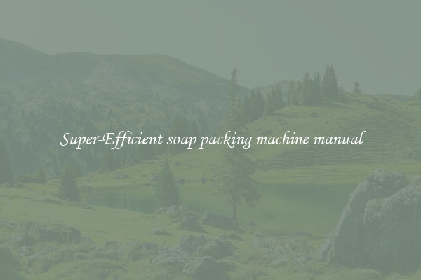 Super-Efficient soap packing machine manual