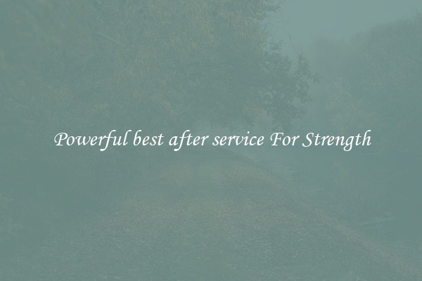 Powerful best after service For Strength