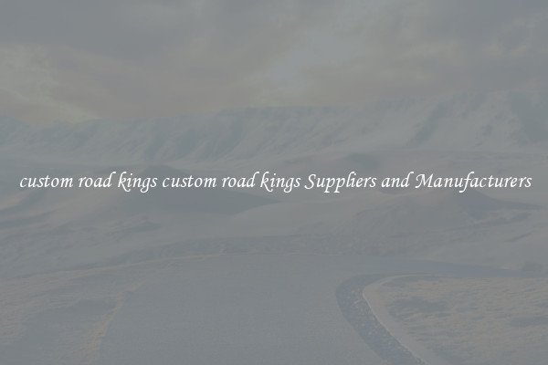 custom road kings custom road kings Suppliers and Manufacturers