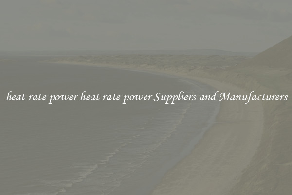 heat rate power heat rate power Suppliers and Manufacturers