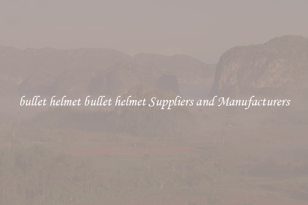 bullet helmet bullet helmet Suppliers and Manufacturers
