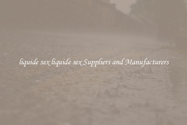 liquide sex liquide sex Suppliers and Manufacturers