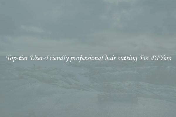 Top-tier User-Friendly professional hair cutting For DIYers