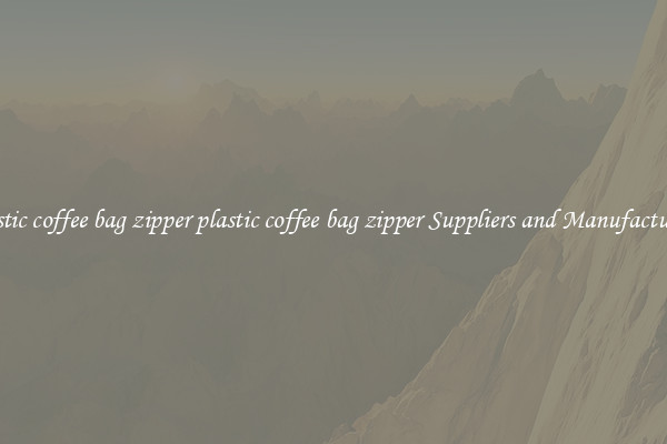 plastic coffee bag zipper plastic coffee bag zipper Suppliers and Manufacturers