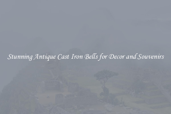 Stunning Antique Cast Iron Bells for Decor and Souvenirs