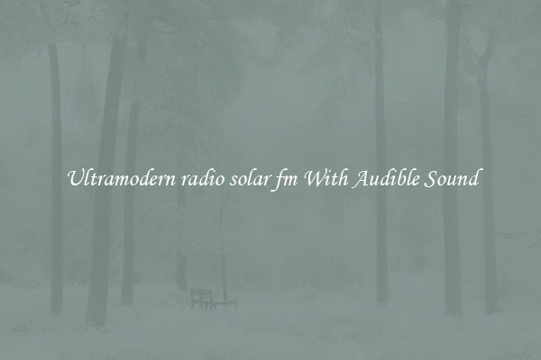 Ultramodern radio solar fm With Audible Sound