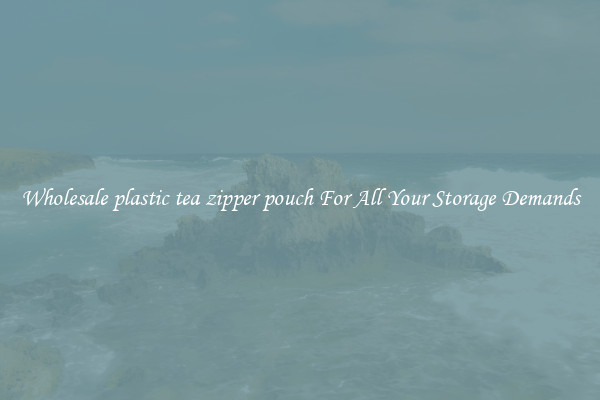 Wholesale plastic tea zipper pouch For All Your Storage Demands