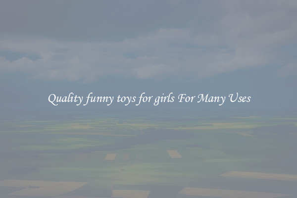 Quality funny toys for girls For Many Uses