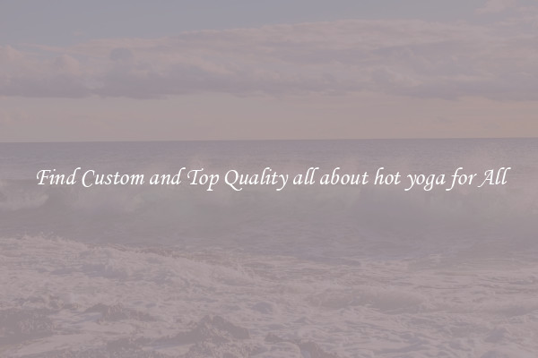 Find Custom and Top Quality all about hot yoga for All