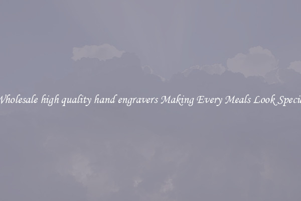 Wholesale high quality hand engravers Making Every Meals Look Special