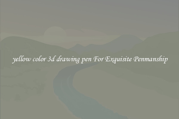 yellow color 3d drawing pen For Exquisite Penmanship