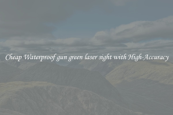 Cheap Waterproof gun green laser sight with High-Accuracy