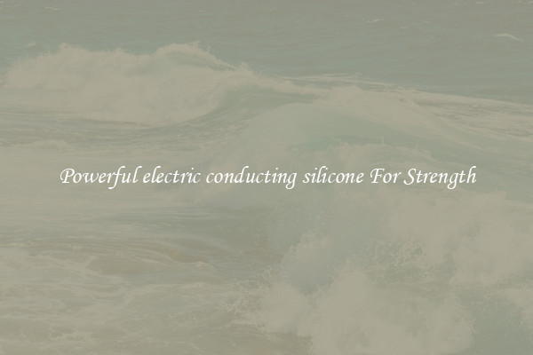 Powerful electric conducting silicone For Strength