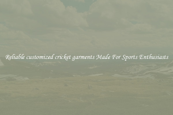 Reliable customized cricket garments Made For Sports Enthusiasts