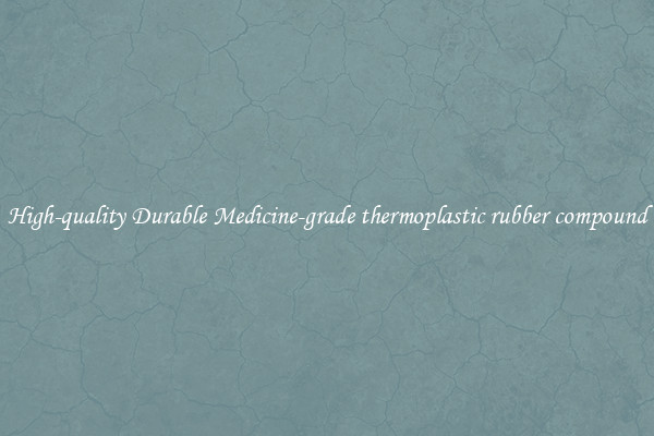 High-quality Durable Medicine-grade thermoplastic rubber compound