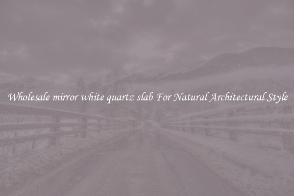 Wholesale mirror white quartz slab For Natural Architectural Style