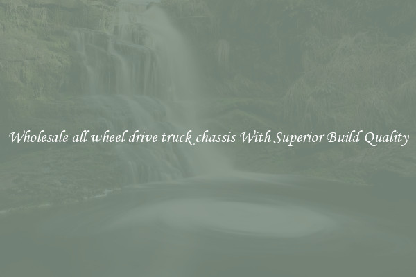 Wholesale all wheel drive truck chassis With Superior Build-Quality