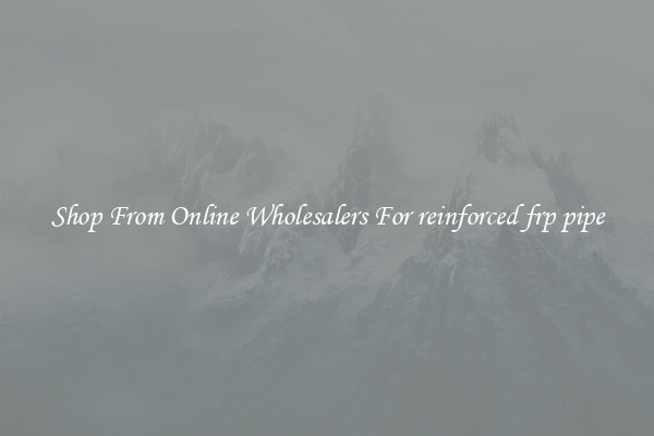 Shop From Online Wholesalers For reinforced frp pipe