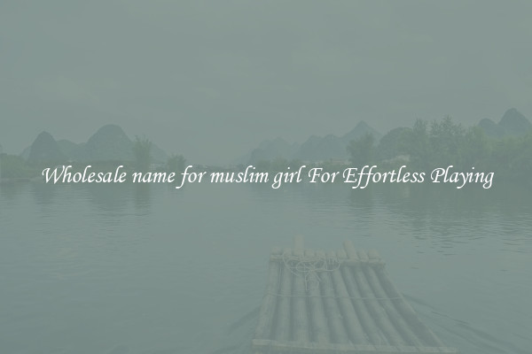 Wholesale name for muslim girl For Effortless Playing