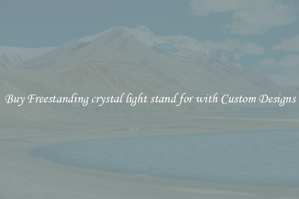 Buy Freestanding crystal light stand for with Custom Designs