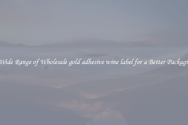 A Wide Range of Wholesale gold adhesive wine label for a Better Packaging 
