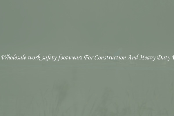 Buy Wholesale work safety footwears For Construction And Heavy Duty Work