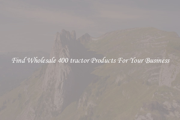 Find Wholesale 400 tractor Products For Your Business